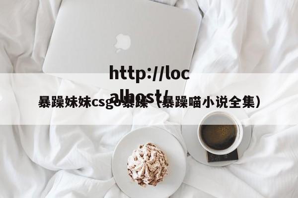 暴躁妹妹csgo暴躁(暴躁喵小说全集)